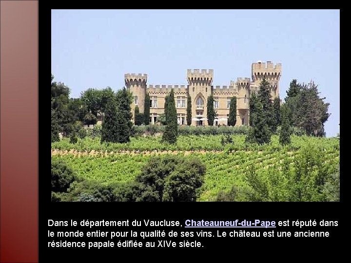 Dans le département du Vaucluse, Chateauneuf-du-Pape est réputé dans le monde entier pour la