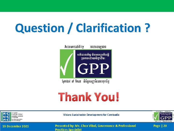 Question / Clarification ? Thank You! Vision: Sustainable Development for Cambodia 16 December 2021
