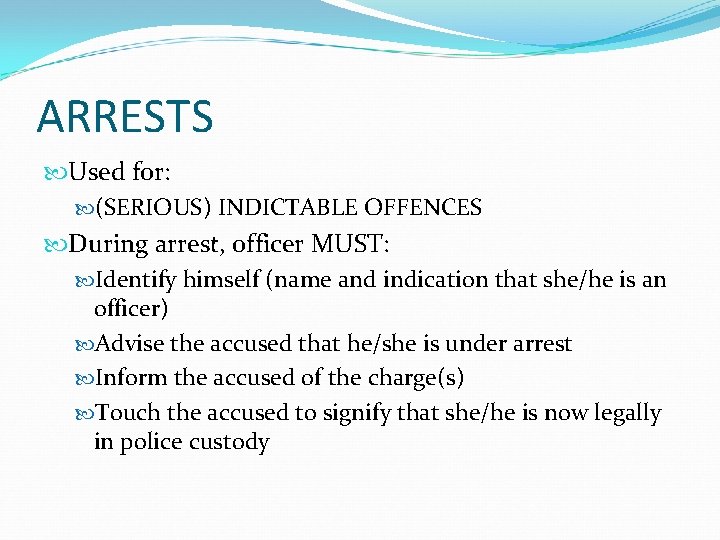 ARRESTS Used for: (SERIOUS) INDICTABLE OFFENCES During arrest, officer MUST: Identify himself (name and