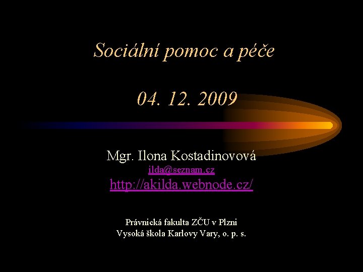 Sociální pomoc a péče 04. 12. 2009 Mgr. Ilona Kostadinovová ilda@seznam. cz http: //akilda.