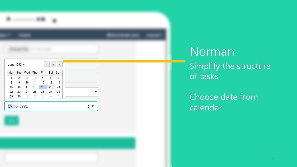 Norman Simplify the structure of tasks Choose date from calendar. 71 