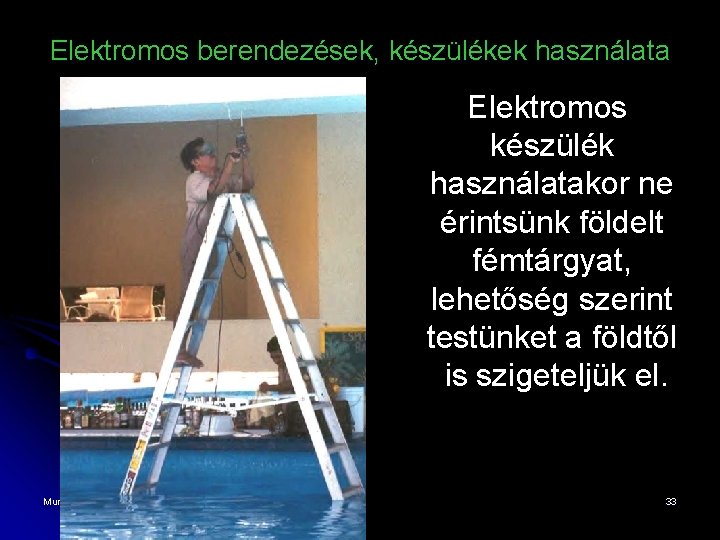 Elektromos berendezések, készülékek használata Elektromos készülék használatakor ne érintsünk földelt fémtárgyat, lehetőség szerint testünket