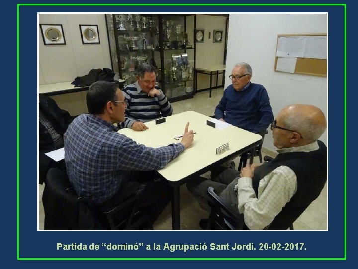 Partida de “dominó” a la Agrupació Sant Jordi. 20 -02 -2017. 