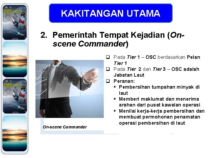 KAKITANGAN UTAMA 2. Pemerintah Tempat Kejadian (Onscene Commander) On-scene Commander q Pada Tier 1