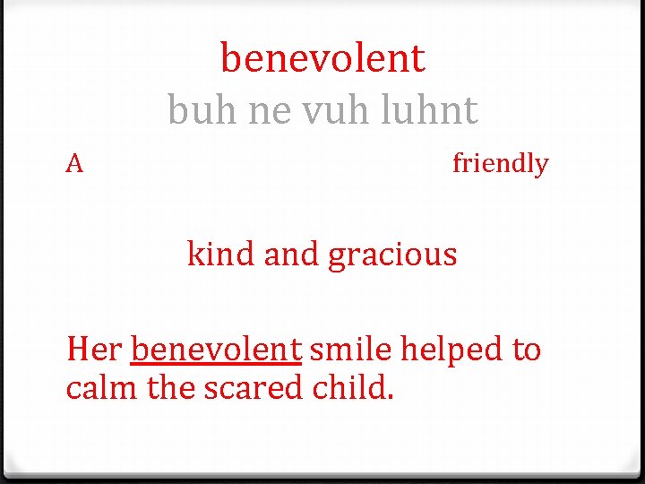 benevolent buh ne vuh luhnt A friendly kind and gracious Her benevolent smile helped