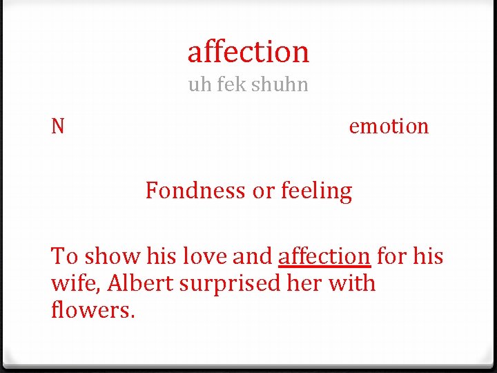 affection uh fek shuhn N emotion Fondness or feeling To show his love and