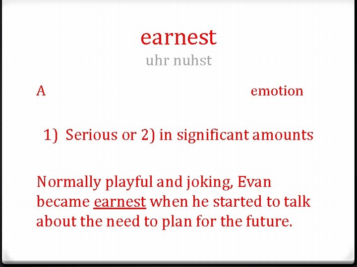 earnest uhr nuhst A emotion 1) Serious or 2) in significant amounts Normally playful