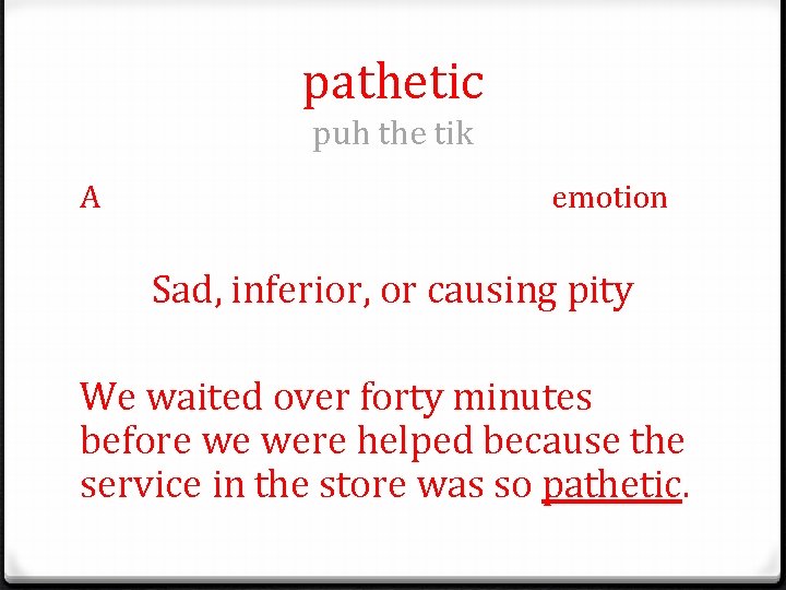 pathetic puh the tik A emotion Sad, inferior, or causing pity We waited over