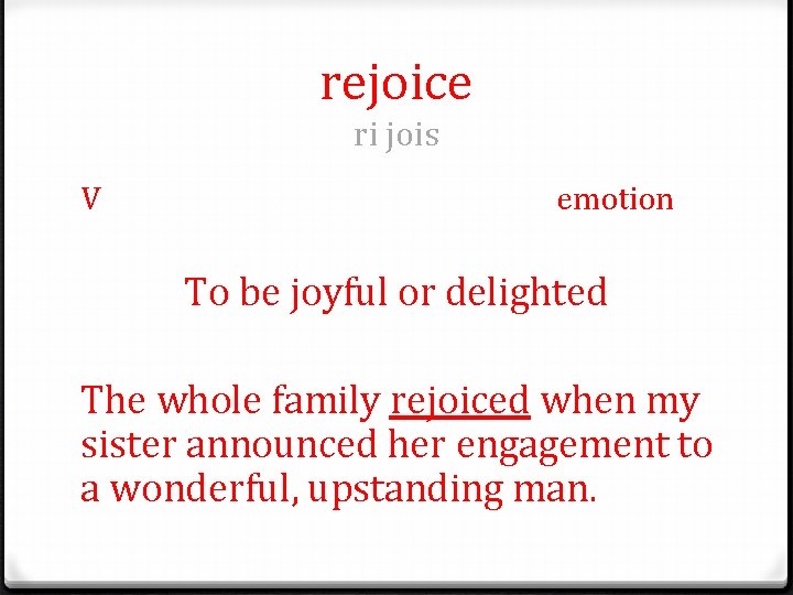 rejoice ri jois V emotion To be joyful or delighted The whole family rejoiced