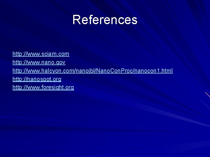 References http: //www. sciam. com http: //www. nano. gov http: //www. halcyon. com/nanojbl/Nano. Con.
