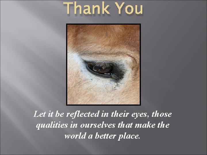 Thank You Let it be reflected in their eyes, those qualities in ourselves that