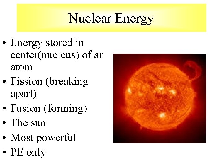 Nuclear Energy • Energy stored in center(nucleus) of an atom • Fission (breaking apart)