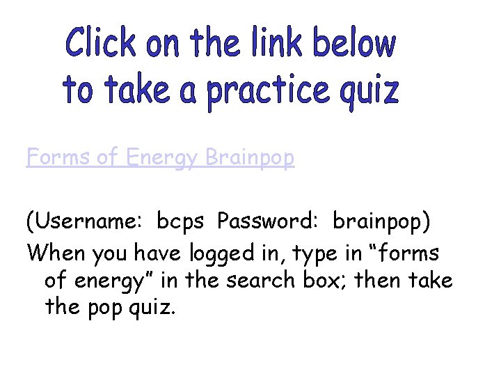 Forms of Energy Brainpop (Username: bcps Password: brainpop) When you have logged in, type
