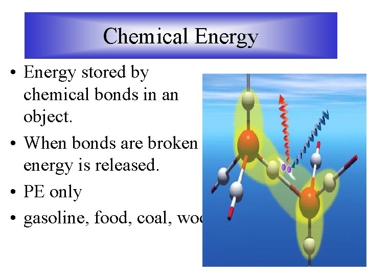 Chemical Energy • Energy stored by chemical bonds in an object. • When bonds