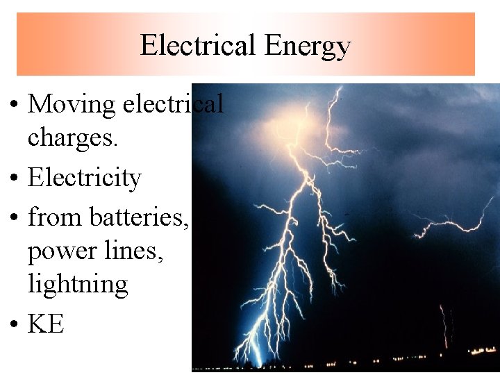Electrical Energy • Moving electrical charges. • Electricity • from batteries, power lines, lightning