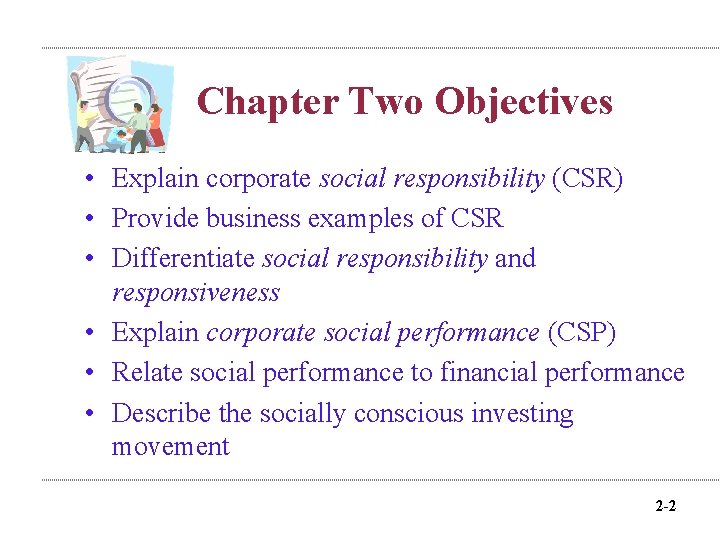 Chapter Two Objectives • Explain corporate social responsibility (CSR) • Provide business examples of