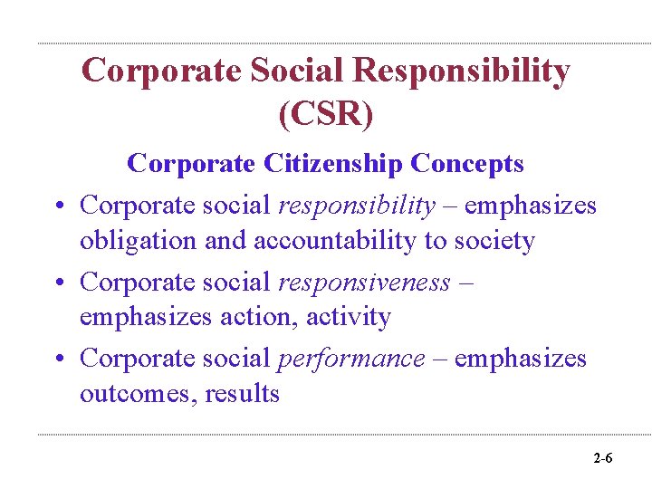 Corporate Social Responsibility (CSR) Corporate Citizenship Concepts • Corporate social responsibility – emphasizes obligation