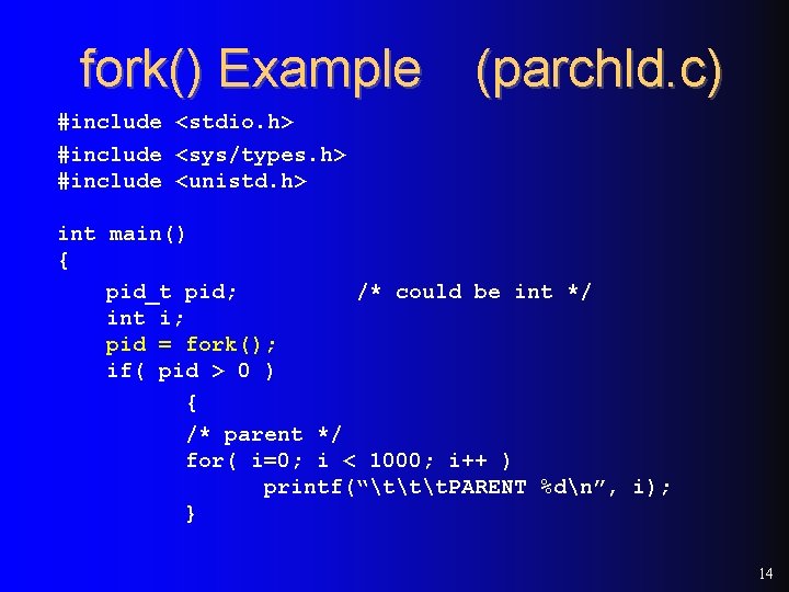 fork() Example (parchld. c) #include <stdio. h> #include <sys/types. h> #include <unistd. h> int fork() Example (parchld. c) #include <stdio. h> #include <sys/types. h> #include <unistd. h> int