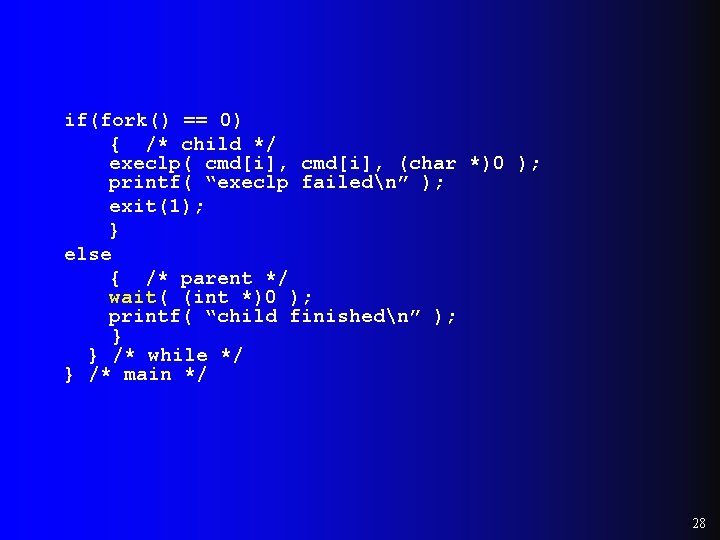 if(fork() == 0) { /* child */ execlp( cmd[i], (char *)0 ); printf( “execlp
