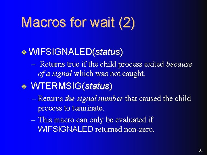 Macros for wait (2) v WIFSIGNALED(status) – Returns true if the child process exited Macros for wait (2) v WIFSIGNALED(status) – Returns true if the child process exited
