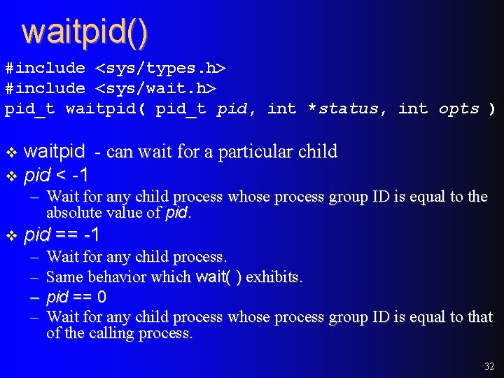 waitpid() #include <sys/types. h> #include <sys/wait. h> pid_t waitpid( pid_t pid, int *status, int waitpid() #include <sys/types. h> #include <sys/wait. h> pid_t waitpid( pid_t pid, int *status, int