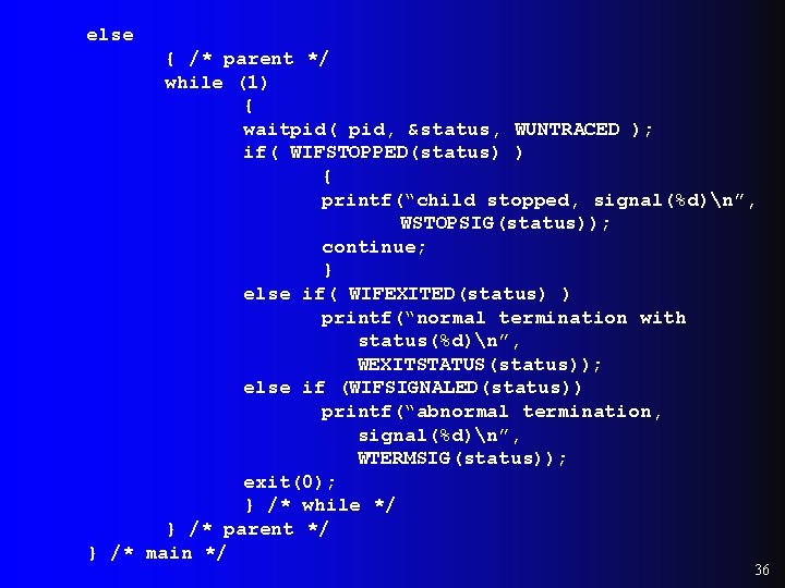else { /* parent */ while (1) { waitpid( pid, &status, WUNTRACED ); if( else { /* parent */ while (1) { waitpid( pid, &status, WUNTRACED ); if(