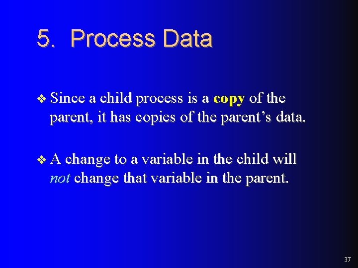 5. Process Data v Since a child process is a copy of the parent, 5. Process Data v Since a child process is a copy of the parent,