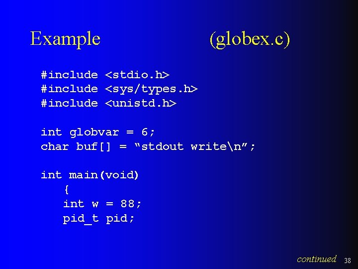 Example (globex. c) #include <stdio. h> #include <sys/types. h> #include <unistd. h> int globvar Example (globex. c) #include <stdio. h> #include <sys/types. h> #include <unistd. h> int globvar