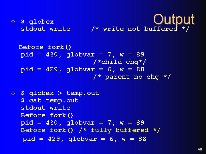 v $ globex stdout write /* write not Output buffered */ Before fork() pid v $ globex stdout write /* write not Output buffered */ Before fork() pid
