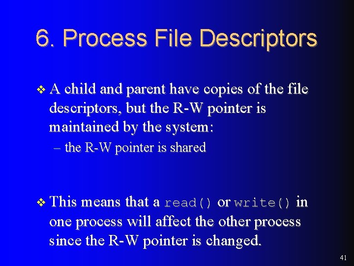 6. Process File Descriptors v A child and parent have copies of the file 6. Process File Descriptors v A child and parent have copies of the file