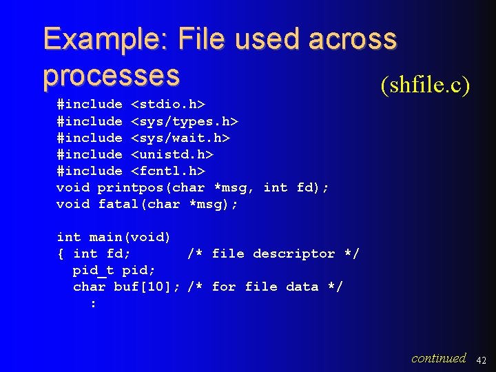 Example: File used across processes (shfile. c) #include <stdio. h> #include <sys/types. h> #include Example: File used across processes (shfile. c) #include <stdio. h> #include <sys/types. h> #include