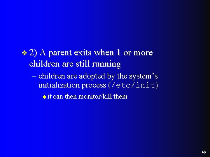 v 2) A parent exits when 1 or more children are still running – v 2) A parent exits when 1 or more children are still running –
