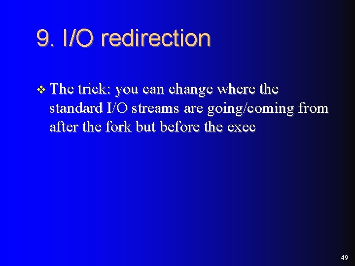 9. I/O redirection v The trick: you can change where the standard I/O streams 9. I/O redirection v The trick: you can change where the standard I/O streams