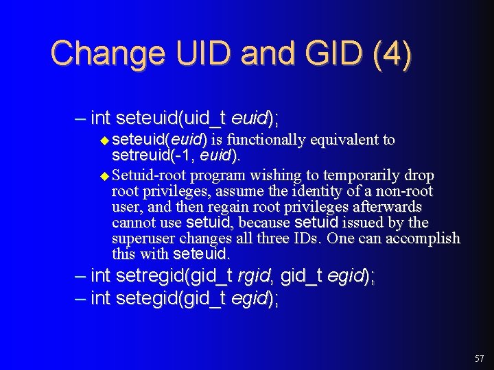 Change UID and GID (4) – int seteuid(uid_t euid); u seteuid(euid) is functionally equivalent Change UID and GID (4) – int seteuid(uid_t euid); u seteuid(euid) is functionally equivalent