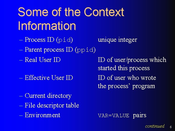Some of the Context Information – Process ID (pid) unique integer – Parent process Some of the Context Information – Process ID (pid) unique integer – Parent process
