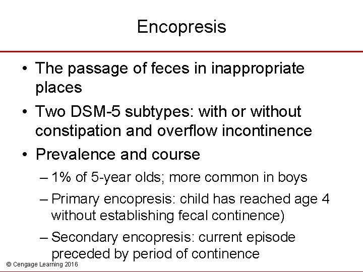 Encopresis • The passage of feces in inappropriate places • Two DSM-5 subtypes: with