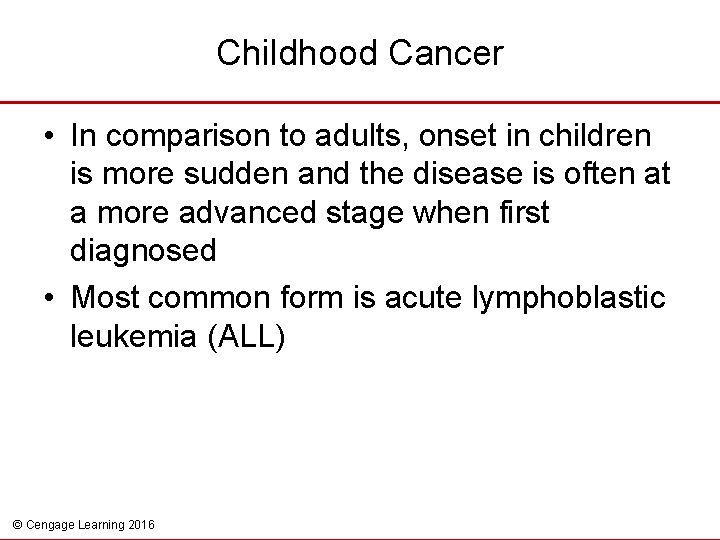 Childhood Cancer • In comparison to adults, onset in children is more sudden and