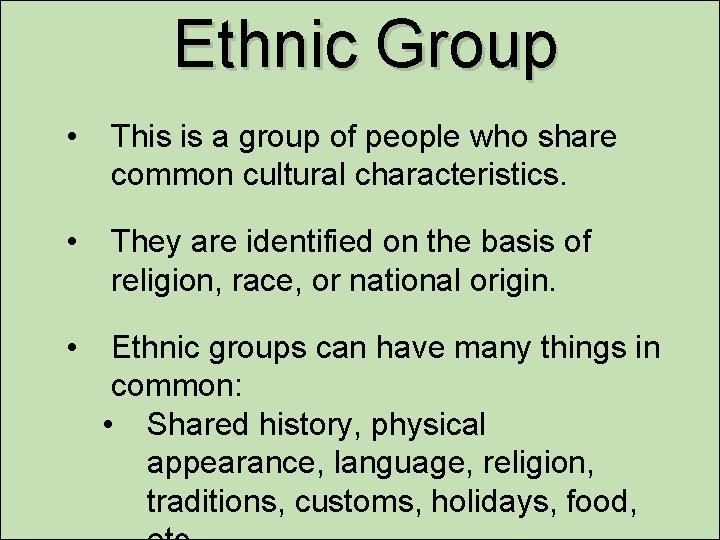 Ethnic Group • This is a group of people who share common cultural characteristics.