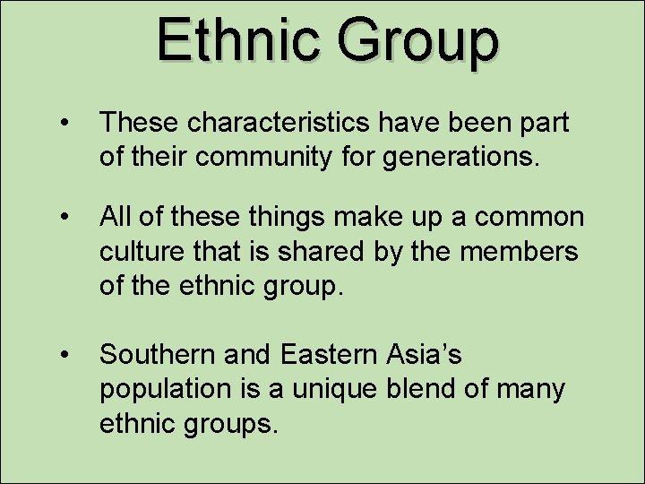 Ethnic Group • These characteristics have been part of their community for generations. •