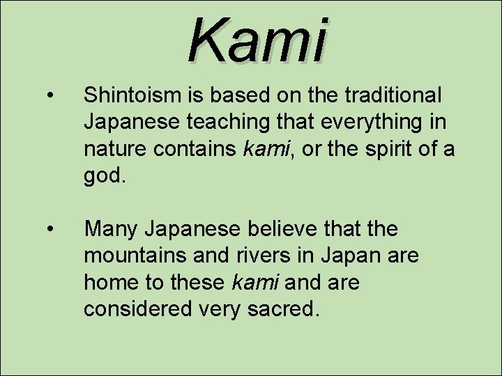 Kami • Shintoism is based on the traditional Japanese teaching that everything in nature