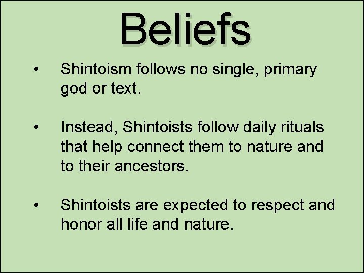 Beliefs • Shintoism follows no single, primary god or text. • Instead, Shintoists follow