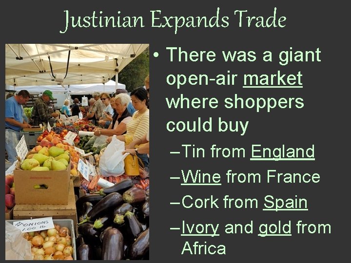 Justinian Expands Trade • There was a giant open-air market where shoppers could buy