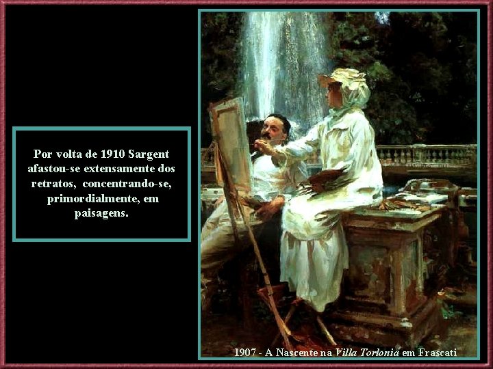Por volta de 1910 Sargent afastou-se extensamente dos retratos, concentrando-se, primordialmente, em paisagens. 1907