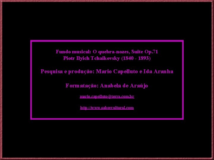 Fundo musical: O quebra-nozes, Suite Op. 71 Piotr Ilyich Tchaikovsky (1840 - 1893) Pesquisa