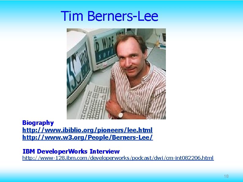 Tim Berners-Lee Biography http: //www. ibiblio. org/pioneers/lee. html http: //www. w 3. org/People/Berners-Lee/ IBM