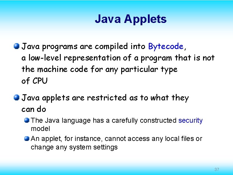 Java Applets Java programs are compiled into Bytecode, a low-level representation of a program