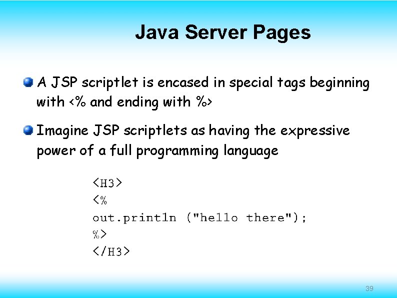 Java Server Pages A JSP scriptlet is encased in special tags beginning with <%