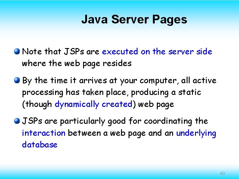 Java Server Pages Note that JSPs are executed on the server side where the