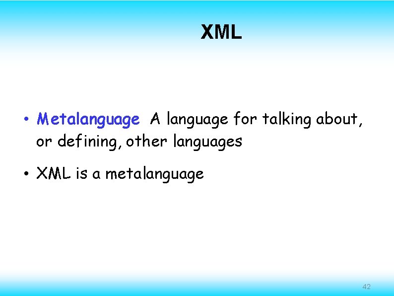 XML • Metalanguage A language for talking about, or defining, other languages • XML