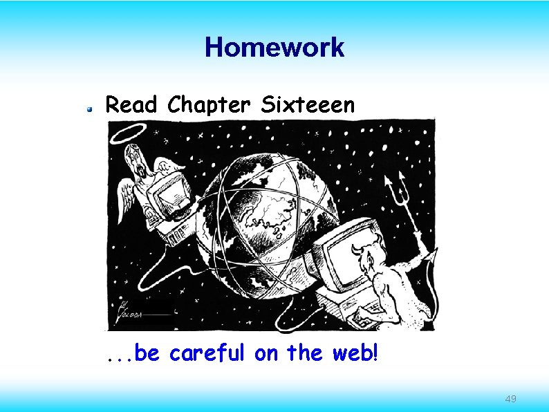Homework Read Chapter Sixteeen . . . be careful on the web! 49 